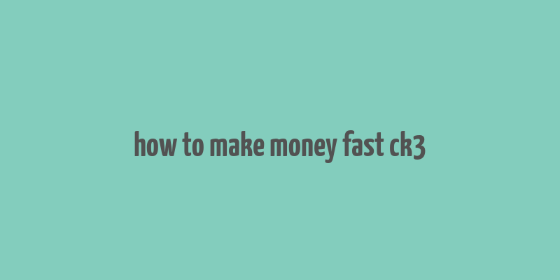 how to make money fast ck3