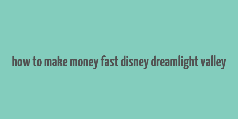 how to make money fast disney dreamlight valley