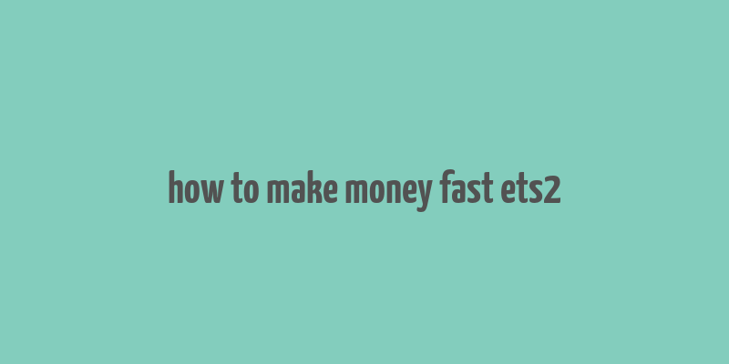 how to make money fast ets2