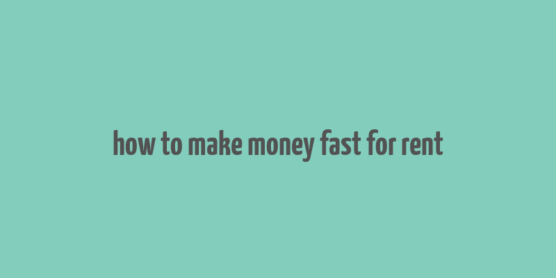 how to make money fast for rent