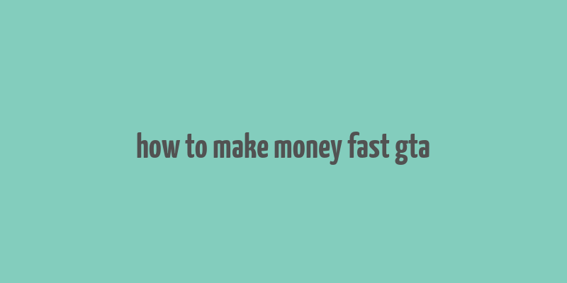 how to make money fast gta