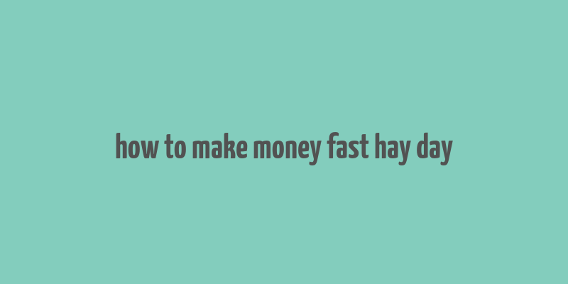 how to make money fast hay day