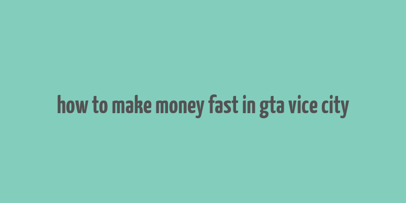 how to make money fast in gta vice city