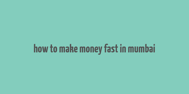 how to make money fast in mumbai