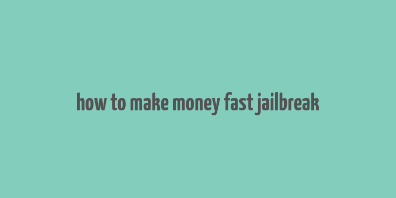 how to make money fast jailbreak