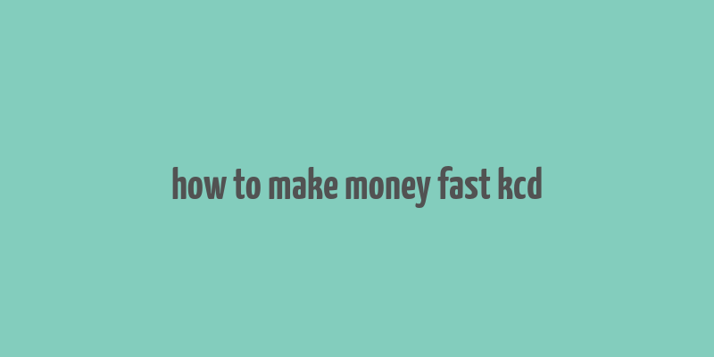 how to make money fast kcd