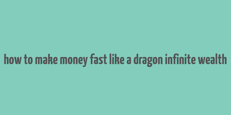 how to make money fast like a dragon infinite wealth