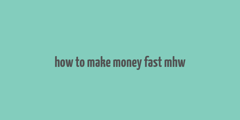 how to make money fast mhw