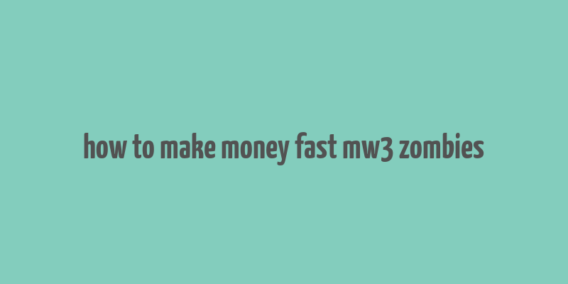 how to make money fast mw3 zombies