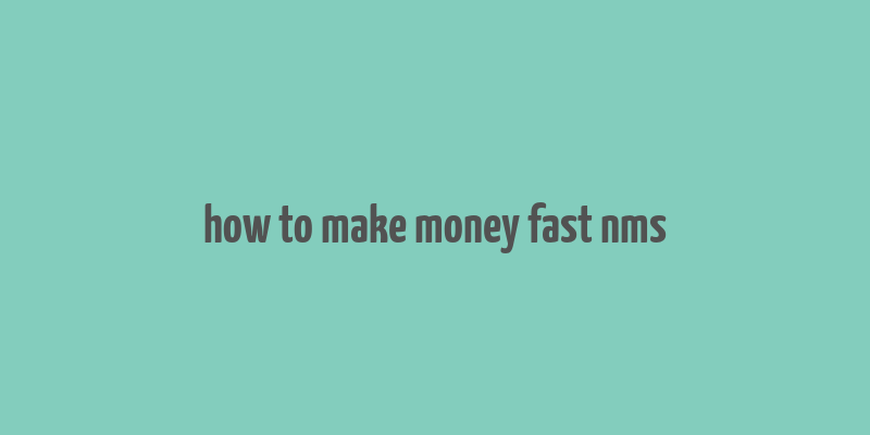 how to make money fast nms