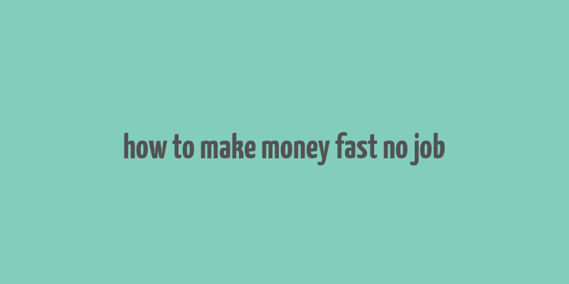 how to make money fast no job