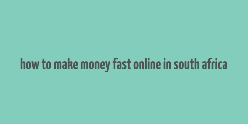 how to make money fast online in south africa