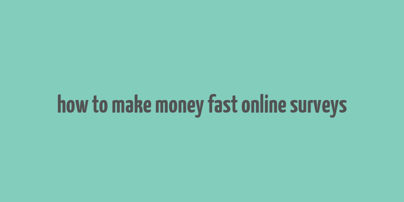 how to make money fast online surveys