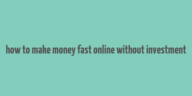 how to make money fast online without investment