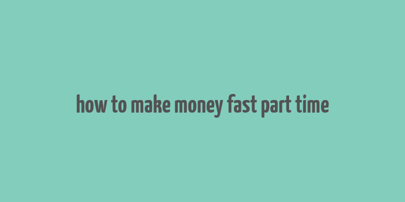 how to make money fast part time