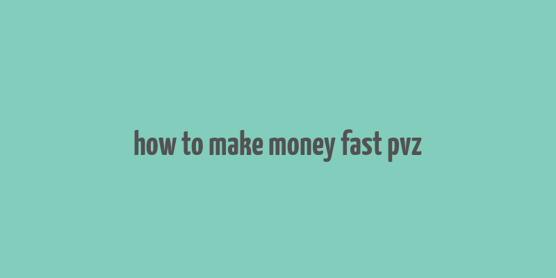 how to make money fast pvz