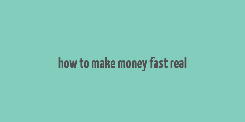 how to make money fast real