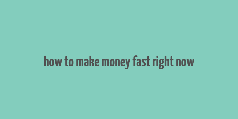 how to make money fast right now