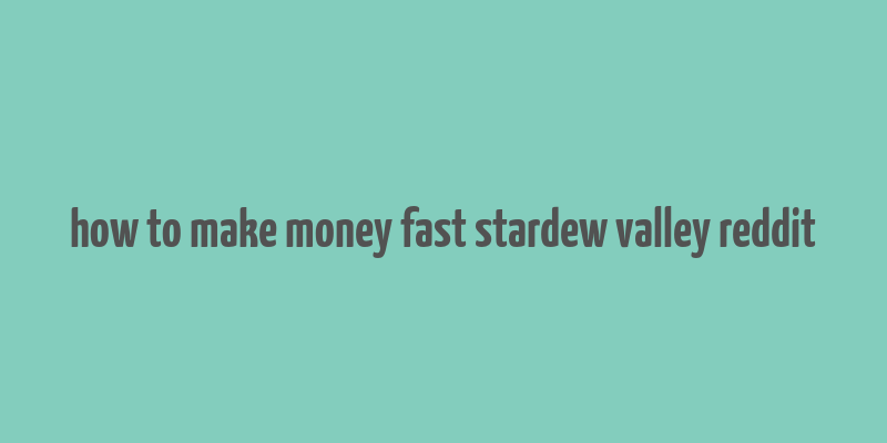 how to make money fast stardew valley reddit