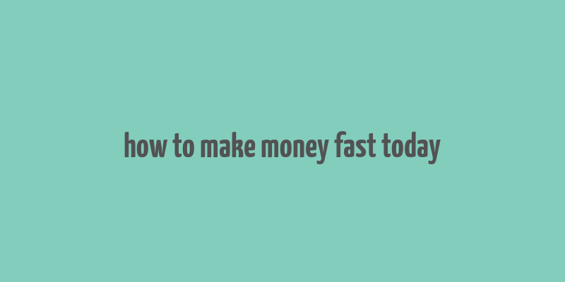 how to make money fast today