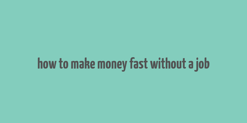 how to make money fast without a job