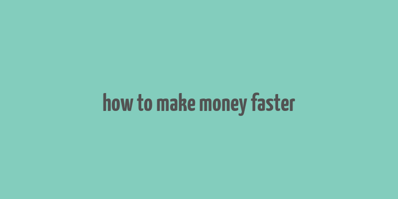 how to make money faster