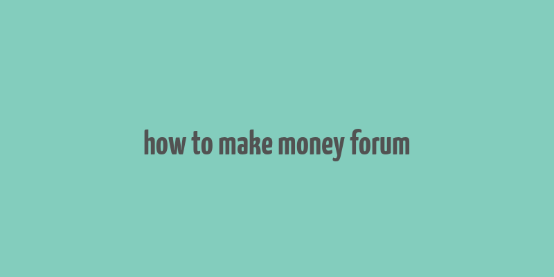 how to make money forum