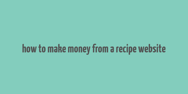 how to make money from a recipe website