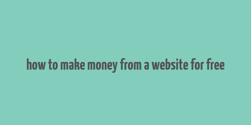 how to make money from a website for free