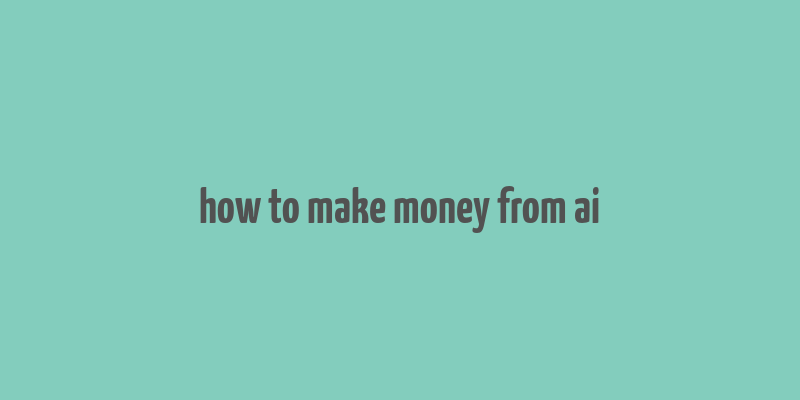 how to make money from ai