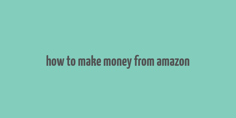 how to make money from amazon