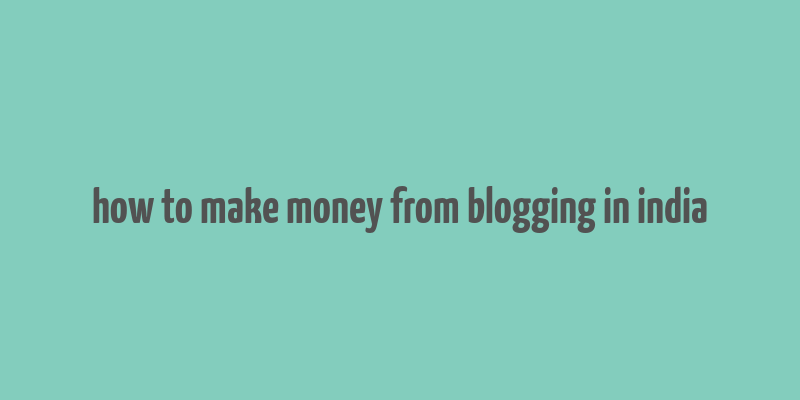 how to make money from blogging in india