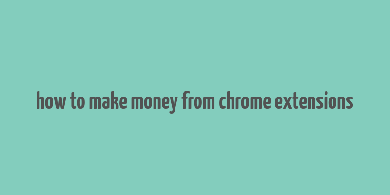 how to make money from chrome extensions