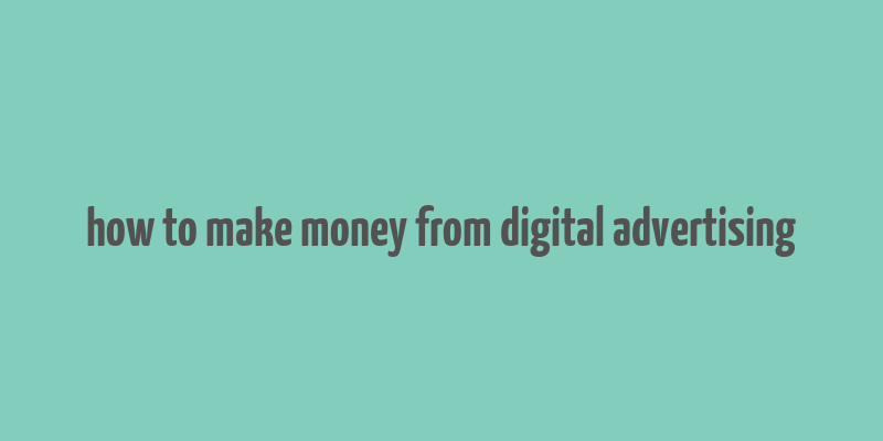 how to make money from digital advertising