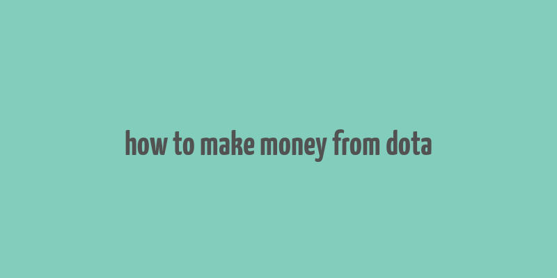 how to make money from dota