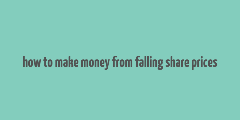 how to make money from falling share prices