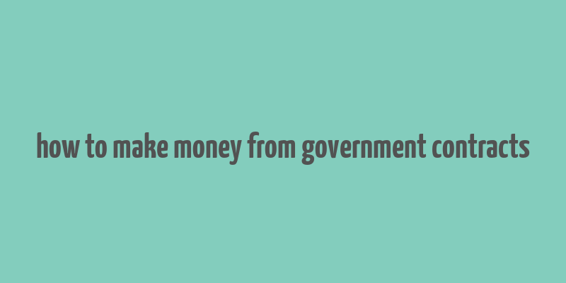 how to make money from government contracts