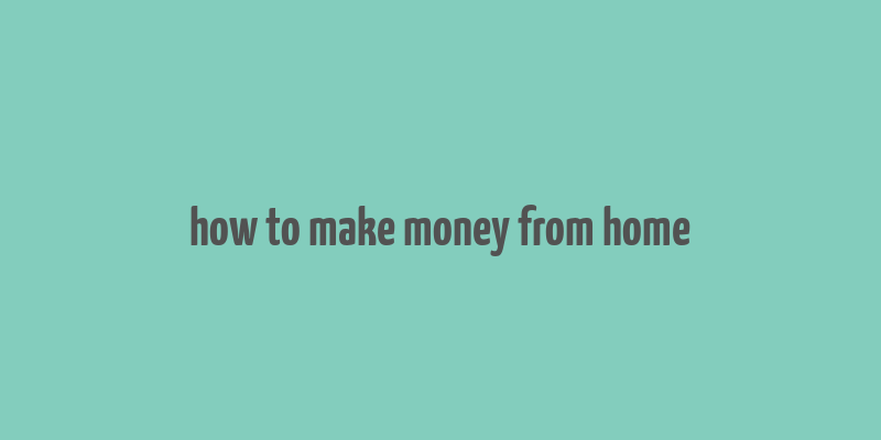 how to make money from home