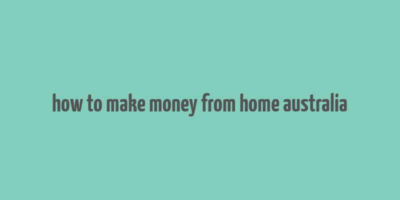 how to make money from home australia