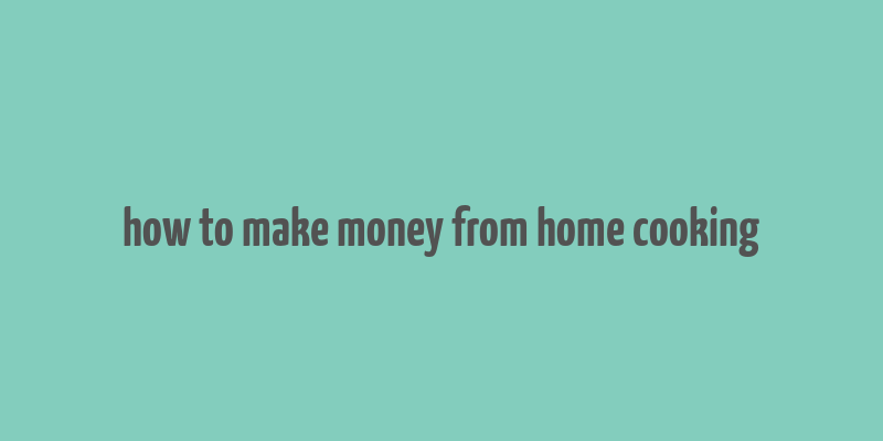 how to make money from home cooking