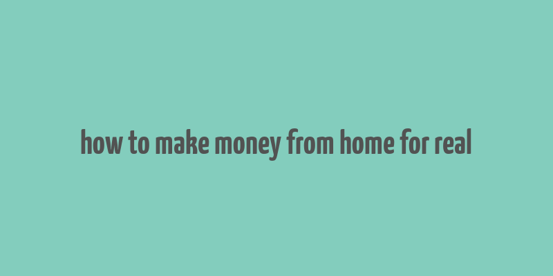 how to make money from home for real