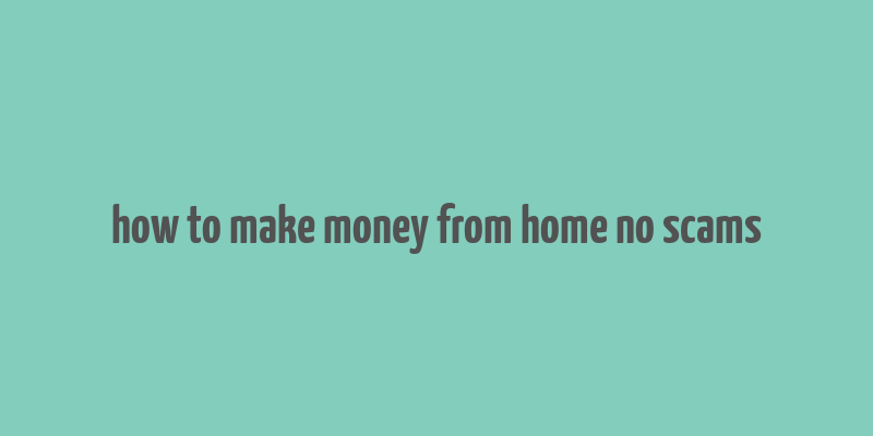 how to make money from home no scams