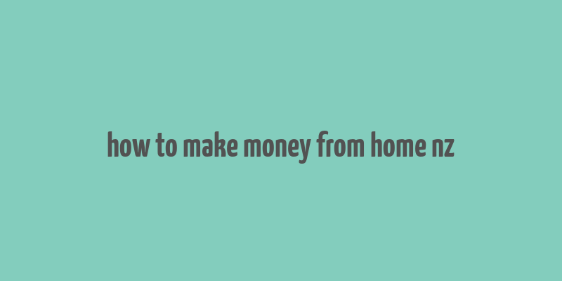 how to make money from home nz