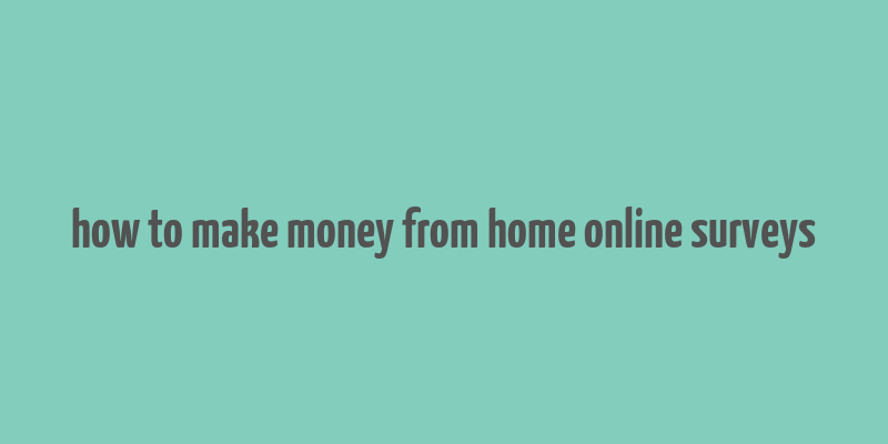 how to make money from home online surveys