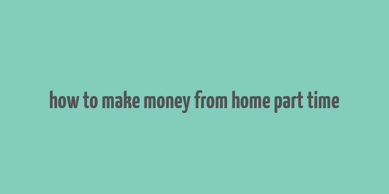 how to make money from home part time