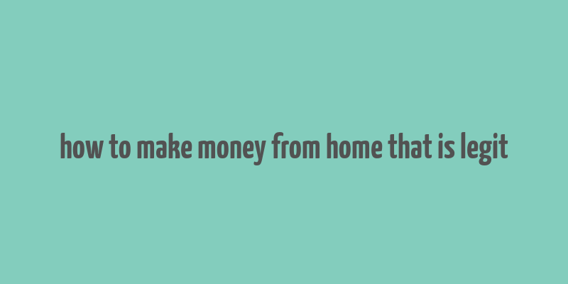 how to make money from home that is legit