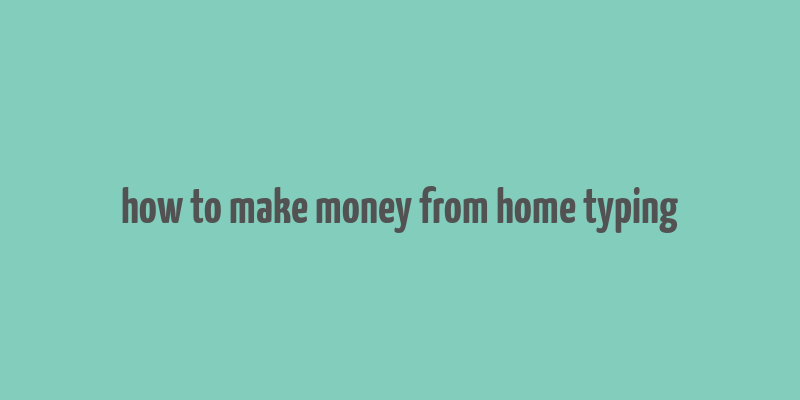 how to make money from home typing