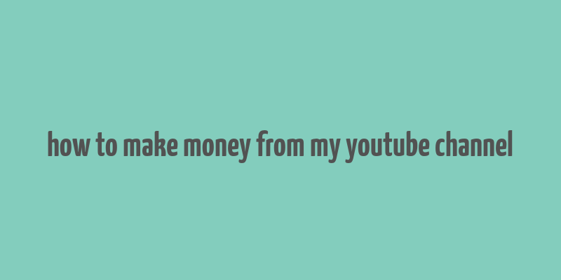 how to make money from my youtube channel