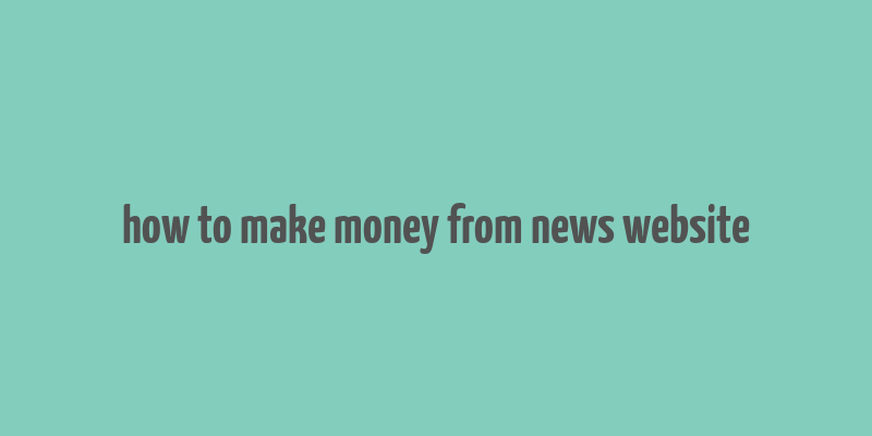 how to make money from news website