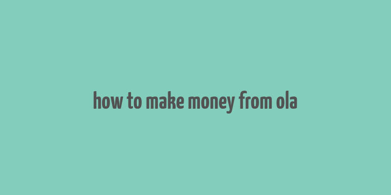 how to make money from ola